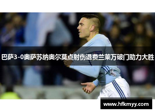 巴萨3-0奥萨苏纳奥尔莫点射伤退费兰莱万破门助力大胜