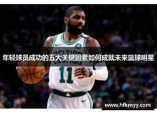 年轻球员成功的五大关键因素如何成就未来篮球明星