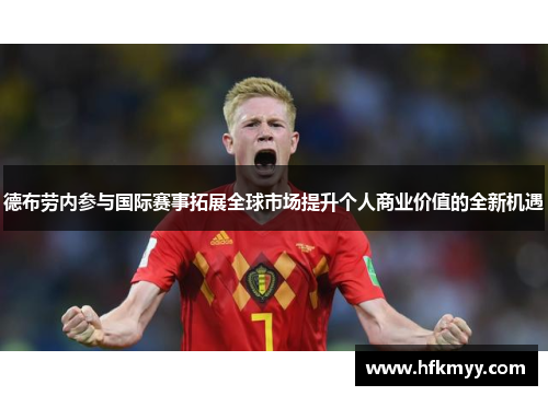 德布劳内参与国际赛事拓展全球市场提升个人商业价值的全新机遇